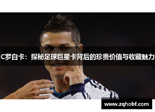 C罗白卡：探秘足球巨星卡背后的珍贵价值与收藏魅力