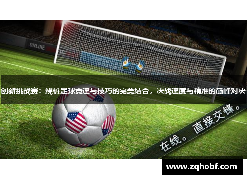 创新挑战赛：绕桩足球竞速与技巧的完美结合，决战速度与精准的巅峰对决