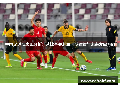 中国足球队表现分析：从比赛失利看团队建设与未来发展方向